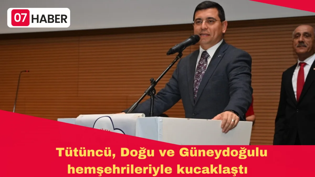 Tütüncü, Doğu ve Güneydoğulu hemşehrileriyle kucaklaştı