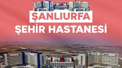 Şanlıurfa Şehir Hastanesi 2 bin yatakla hizmet verecek